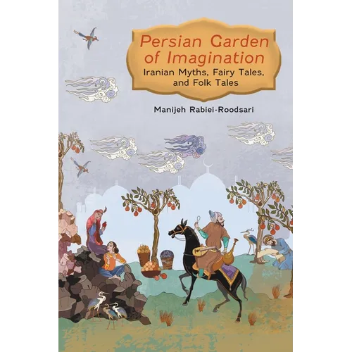 Persian Garden of Imagination: Iranian Myths, Fairy Tales, and Folk Tales - Paperback