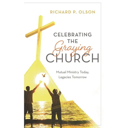 Celebrating the Graying Church: Mutual Ministry Today, Legacies Tomorrow - Paperback