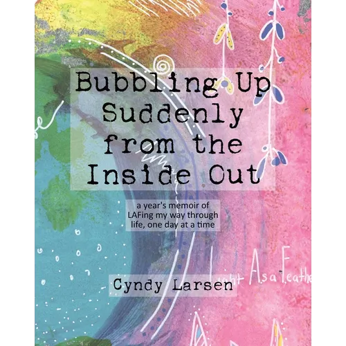 Bubbling Up Suddenly from the Inside Out: A Year's Memoir of LAFing My Way Through Life, One Day at a Time - Paperback