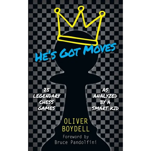 He's Got Moves: 25 Legendary Chess Games (As Analyzed by a Smart Kid) - Hardcover