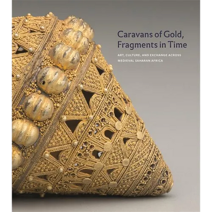 Caravans of Gold, Fragments in Time: Art, Culture, and Exchange Across Medieval Saharan Africa - Hardcover