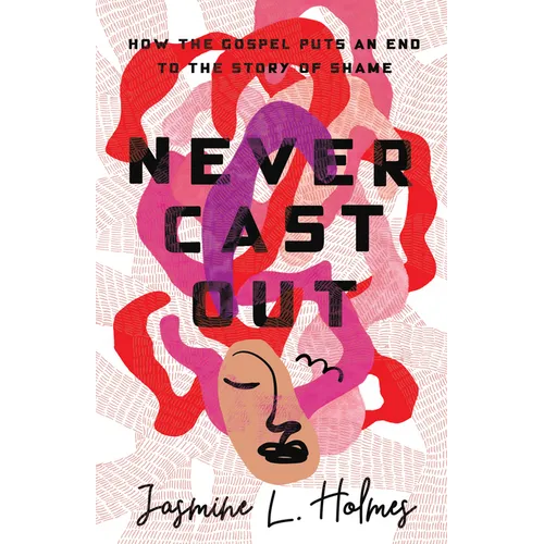 Never Cast Out: How the Gospel Puts an End to the Story of Shame - Paperback