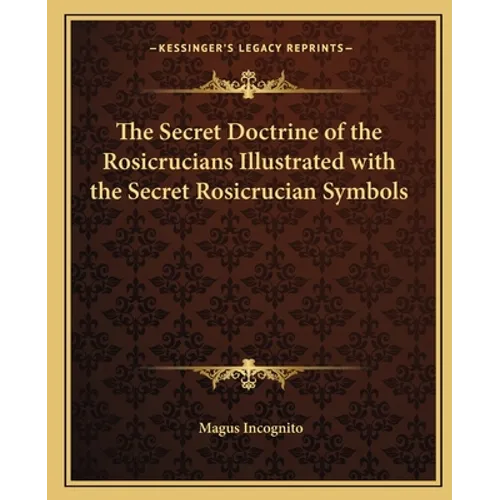 The Secret Doctrine of the Rosicrucians Illustrated with the Secret Rosicrucian Symbols - Paperback