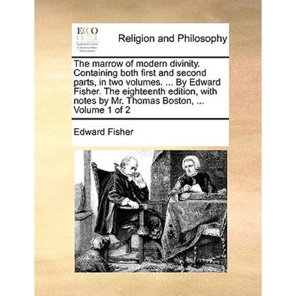 The marrow of modern divinity. Containing both first and second parts, in two volumes. ... By Edward Fisher. The eighteenth edition, with notes by Mr. - Paperback