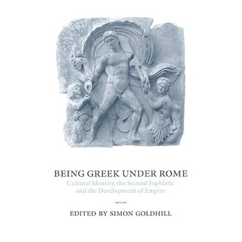 Being Greek Under Rome: Cultural Identity, the Second Sophistic and the Development of Empire - Paperback