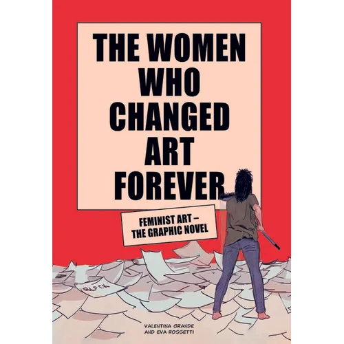 The Women Who Changed Art Forever: Feminist Art - The Graphic Novel - Hardcover
