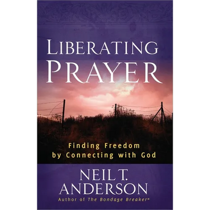 Liberating Prayer: Finding Freedom by Connecting with God - Paperback