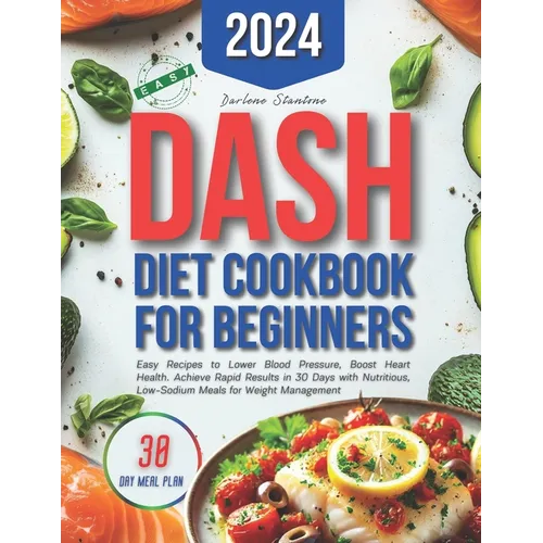 Dash Diet Cookbook for Beginners: Easy Recipes to Lower Blood Pressure, Boost Heart Health. Achieve Rapid Results in 30 Days with Nutritious, Low-Sodi - Paperback