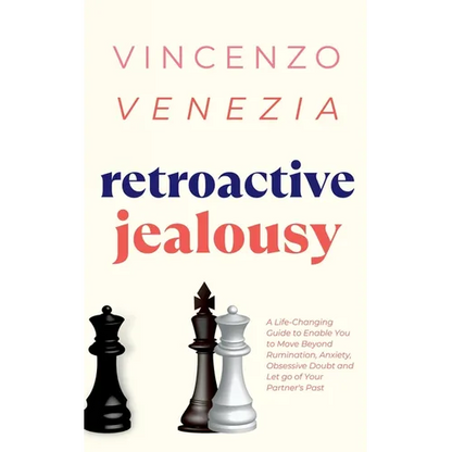 Retroactive Jealousy: A Life-Changing Guide to Enable You to Move Beyond Rumination, Anxiety, Obsessive Doubt and Let go of Your Partner's Past - Paperback