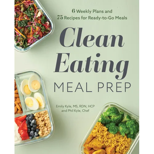 Clean Eating Meal Prep: 6 Weekly Plans and 75 Recipes for Ready-To-Go Meals - Paperback