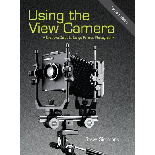 Using the View Camera: A Creative Guide to Large Format Photography - Hardcover