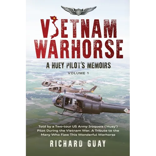 Vietnam Warhorse: A Huey Pilots Memoirs: Told by a Two-Tour US Army Iroquois ('Huey') Pilot During the Vietnam War. a Tribute to the Many Who Flew Thi - Paperback