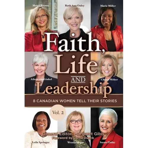 Faith, Life and Leadership: Vol 2: 8 Canadian Women Tell Their Stories - Paperback