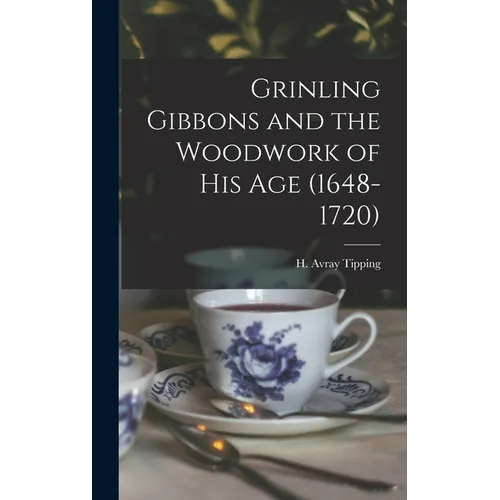 Grinling Gibbons and the Woodwork of His Age (1648-1720) - Hardcover