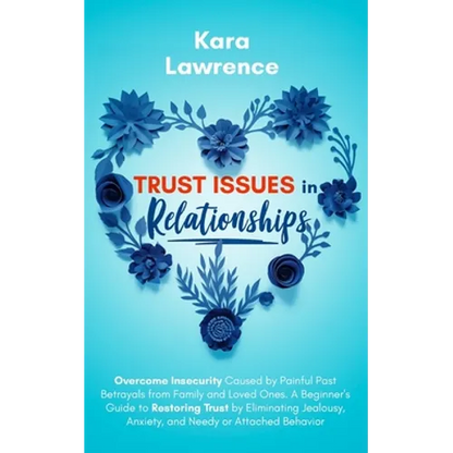 Trust Issues In Relationships: Overcome Insecurity Caused by Painful Past Betrayals from Family and Loved Ones. A Beginner's Guide to Restoring Trust - Paperback