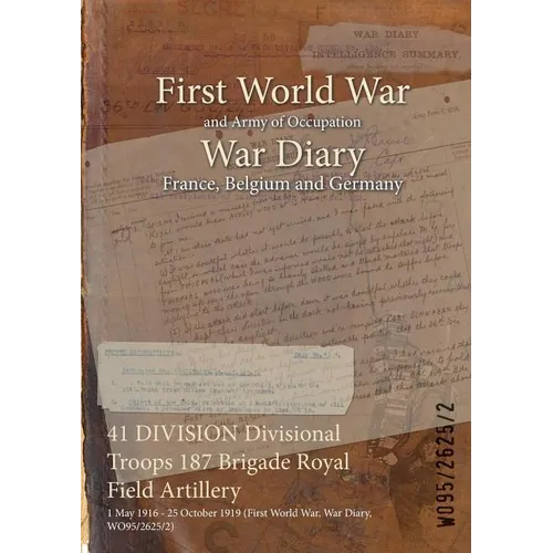 41 DIVISION Divisional Troops 187 Brigade Royal Field Artillery: 1 May 1916 - 25 October 1919 (First World War, War Diary, WO95/2625/2) - Paperback