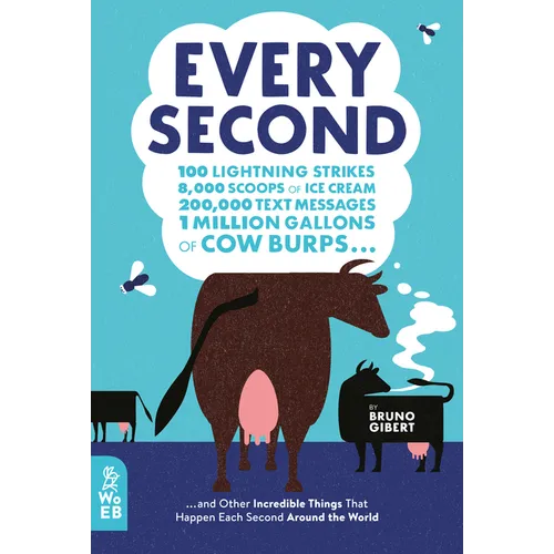 Every Second: 100 Lightning Strikes, 8,000 Scoops of Ice Cream, 200,000 Text Messages, 1 Million Gallons of Cow Burps ... and Other Incredible Things - Hardcover