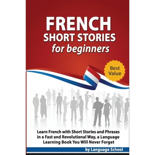 French Short Stories for Beginners: Learn French with Short Stories and Phrases in a Fast and Revolutional Way, a Language Learning Book You Will Neve - Paperback