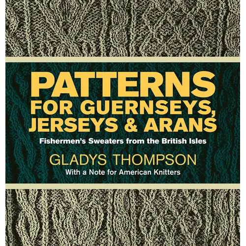 Patterns for Guernseys, Jerseys & Arans: Fishermen's Sweaters from the British Isles - Paperback