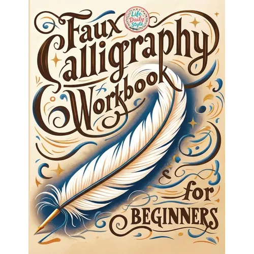 Faux Calligraphy for Beginners: A Step-by-Step Guide to Creating Beautiful Hand-Lettered Designs with Any Pen - Master Faux Calligraphy Techniques, Le - Paperback