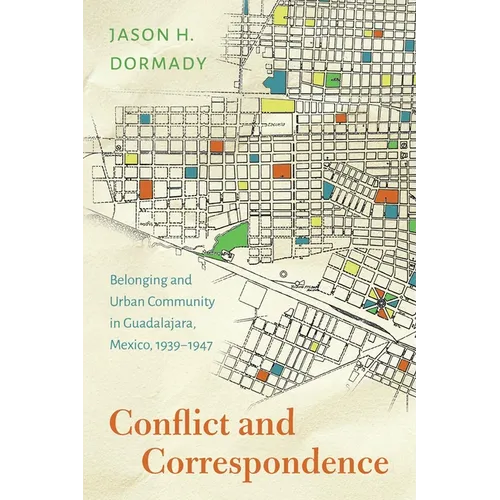Conflict and Correspondence: Belonging and Urban Community in Guadalajara, Mexico, 1939-1947 - Paperback