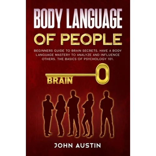 Body language of people: Beginners guide to brain secrets. Have a body language mastery to analyze and influence others. The basics of psychology 101. - Paperback