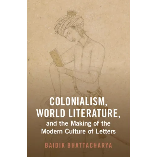 Colonialism, World Literature, and the Making of the Modern Culture of Letters - Hardcover