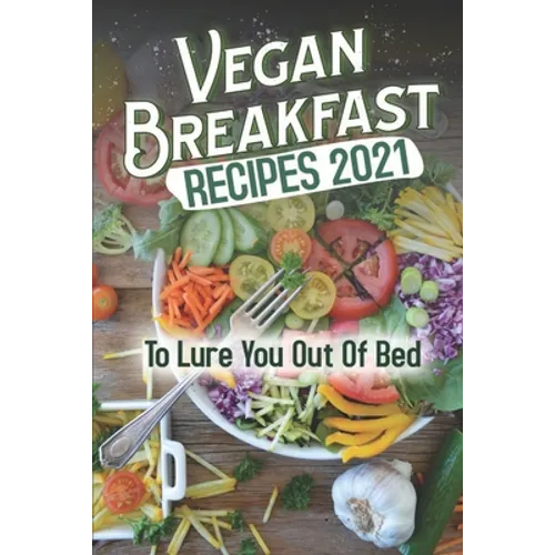 Vegan Breakfast Recipes 2021: To Lure You Out Of Bed: Vegan Recipes Low Carb - Paperback