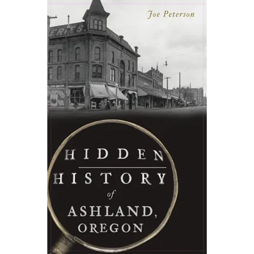 Hidden History of Ashland, Oregon - Hardcover