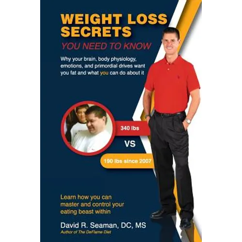 Weight Loss Secrets You Need to Know: Why Your Brain, Body Physiology, Emotions, and Primordial Drives Want You Fat and What You Can Do about It - Paperback