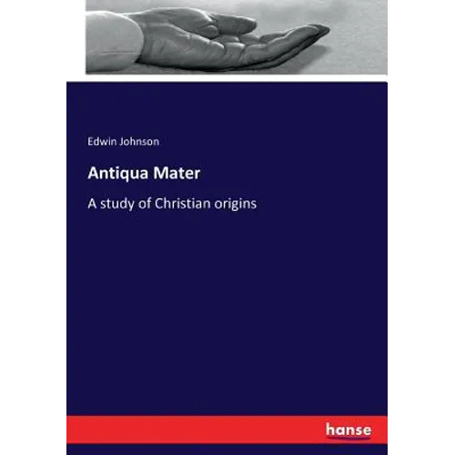 Antiqua Mater: A study of Christian origins - Paperback