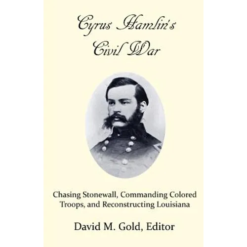 Cyrus Hamlin's Civil War: Chasing Stonewall, Commanding Colored Troops, and Reconstructing Louisiana - Paperback