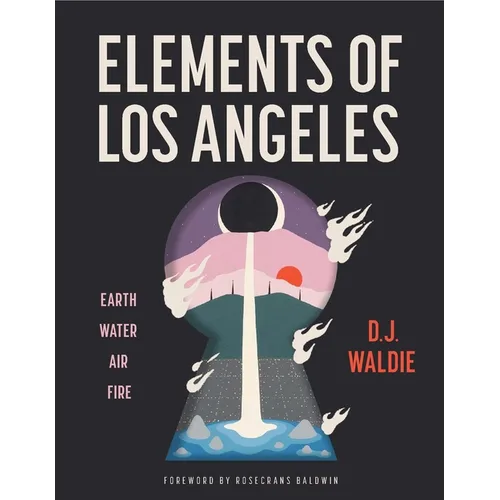 Elements of Los Angeles: Earth, Water, Air, Fire - Hardcover