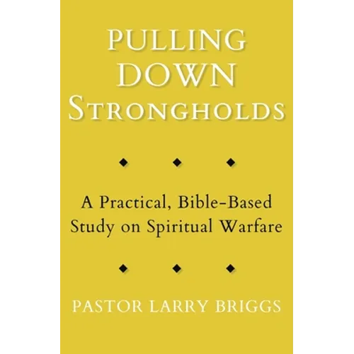 Pulling Down Strongholds: A Practical, Bible-Based Study on Spiritual Warfare - Paperback
