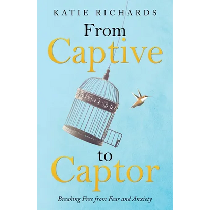 From Captive to Captor: Breaking Free from Fear and Anxiety - Paperback