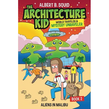 Albert B. Squid The Architecture Kid, World Traveler & Mystery Unraveler: Aliens In Malibu Book 2: Aliens In Malibu - Paperback