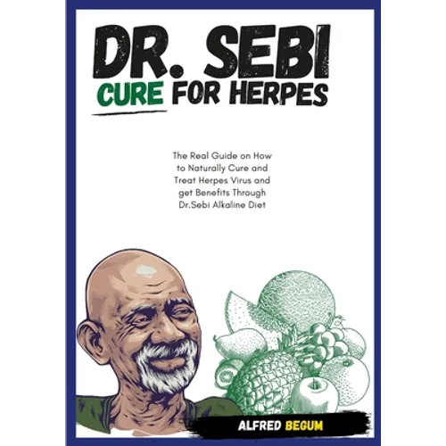 DR. SEBI CURE FOR HERPES. The Real Guide on How to Naturally Cure and Treat Herpes Virus and get Benefits Through Dr. Sebi Alkaline Diet - Paperback