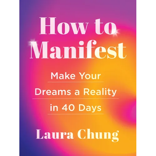 How to Manifest: Make Your Dreams a Reality in 40 Days - A Manifestation Book - Hardcover
