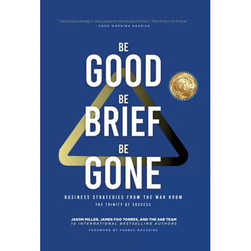 Be Good, Be Brief, Be Gone: Business Strategies From the War Room: The Trinity of Success - Hardcover