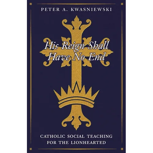His Reign Shall Have No End: Catholic Social Teaching for the Lionhearted - Paperback