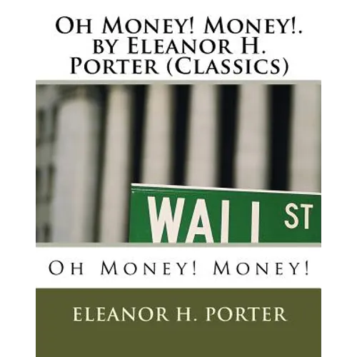 Oh Money! Money!.by Eleanor H. Porter (Classics) - Paperback