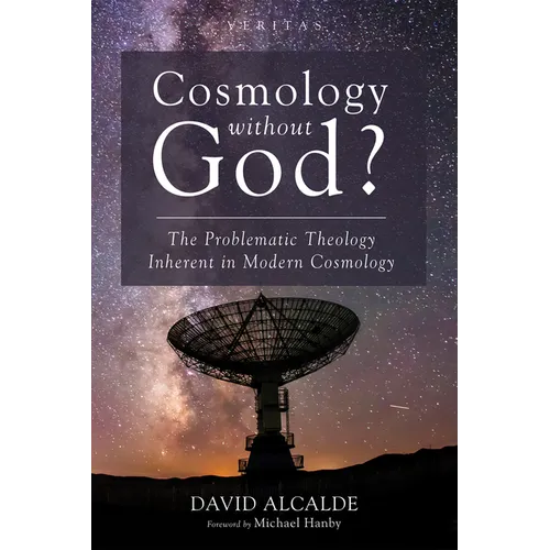 Cosmology Without God?: The Problematic Theology Inherent in Modern Cosmology - Hardcover