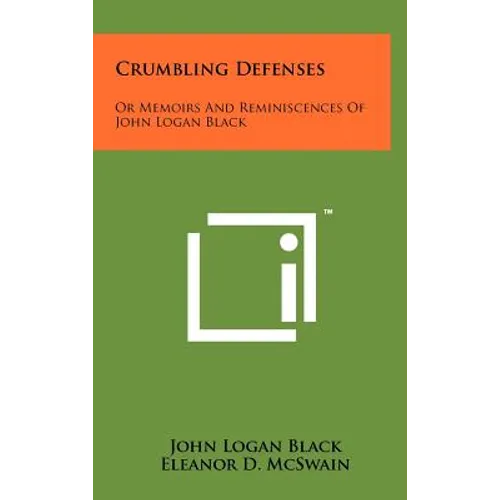 Crumbling Defenses: Or Memoirs And Reminiscences Of John Logan Black - Hardcover