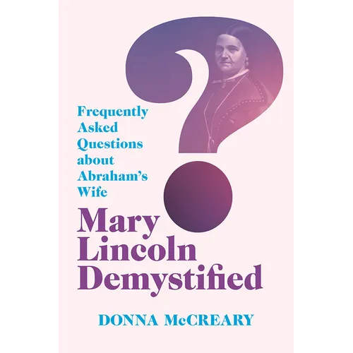 Mary Lincoln Demystified: Frequently Asked Questions about Abraham's Wife - Paperback