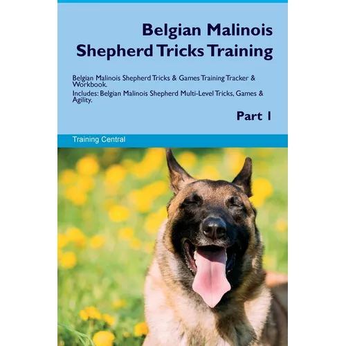 Belgian Malinois Shepherd Tricks Training Belgian Malinois Shepherd Tricks & Games Training Tracker & Workbook. Includes: Belgian Malinois Shepherd Mu - Paperback
