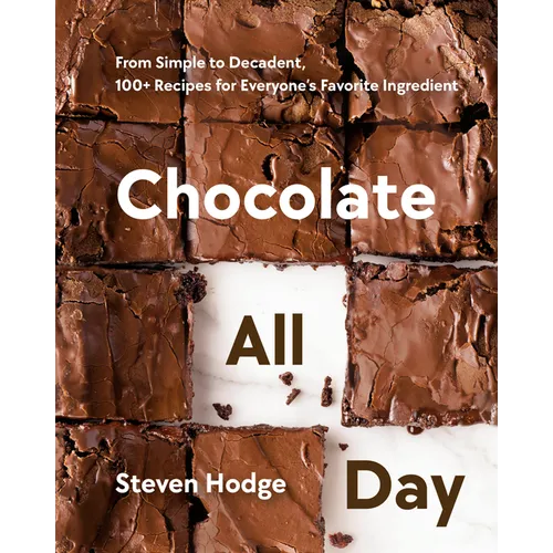 Chocolate All Day: From Simple to Decadent, 100+ Recipes for Everyone's Favorite Ingredient - Hardcover