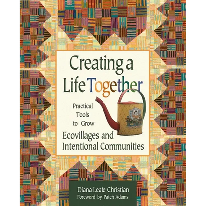 Creating a Life Together: Practical Tools to Grow Ecovillages and Intentional Communities - Paperback