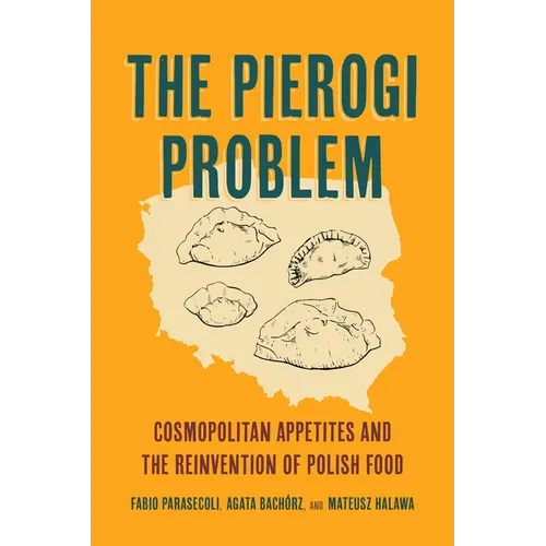 The Pierogi Problem: Cosmopolitan Appetites and the Reinvention of Polish Food Volume 86 - Paperback