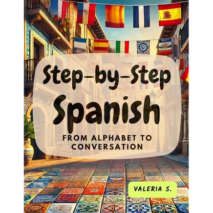 Step-by-Step Spanish: From Alphabet to Conversation - Paperback