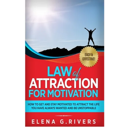 Law of Attraction for Motivation: How to Get and Stay Motivated to Attract the Life You Have Always Wanted and Be Unstoppable - Hardcover